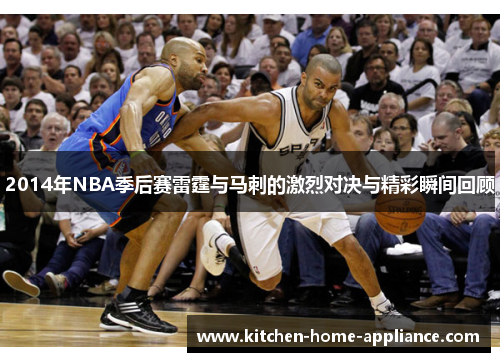 2014年NBA季后赛雷霆与马刺的激烈对决与精彩瞬间回顾