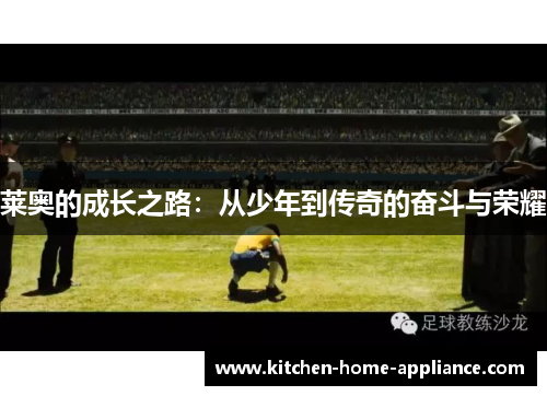 莱奥的成长之路：从少年到传奇的奋斗与荣耀