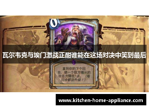 瓦尔韦克与埃门激战正酣谁能在这场对决中笑到最后